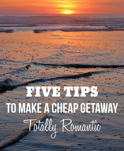 FIVE TIPS to make a cheap getaway TOTALLY ROMANTIC