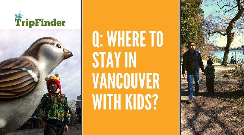 ASK TRIPFINDER: Where to Stay in Vancouver BC with Kids?